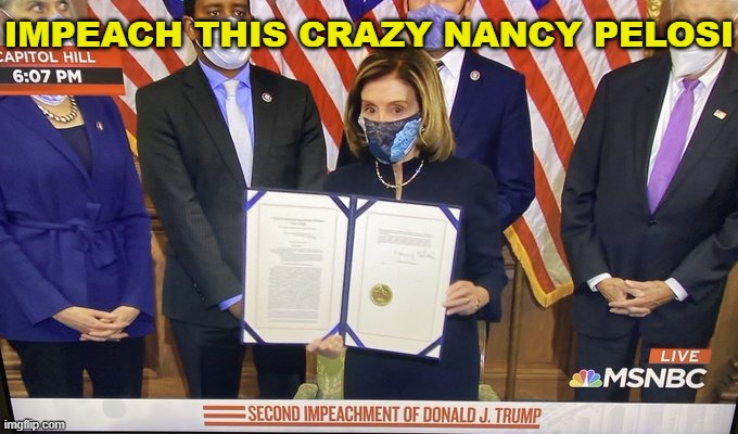 Impeach This Crazy Nancy Pelosi | IMPEACH THIS CRAZY NANCY PELOSI | image tagged in impeach this crazy nancy pelosi | made w/ Imgflip meme maker