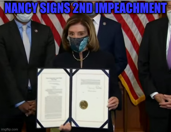 2nd Impeachment signed | NANCY SIGNS 2ND IMPEACHMENT | image tagged in nancy pelosi | made w/ Imgflip meme maker