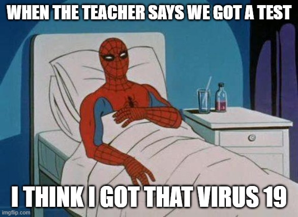 Spiderman Hospital Meme | WHEN THE TEACHER SAYS WE GOT A TEST; I THINK I GOT THAT VIRUS 19 | image tagged in memes,spiderman hospital,spiderman | made w/ Imgflip meme maker