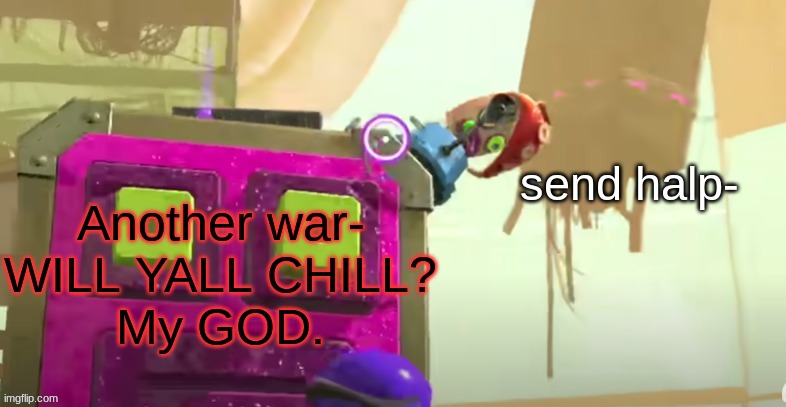 Splatoon 2 | Another war-
WILL YALL CHILL?
My GOD. | image tagged in splatoon 2 | made w/ Imgflip meme maker