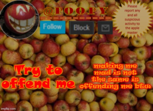poopy | Try to offend me; making me mad is not the same is offending me btw | image tagged in poopy | made w/ Imgflip meme maker
