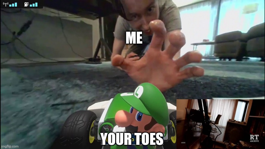 ME; YOUR TOES | image tagged in memes | made w/ Imgflip meme maker