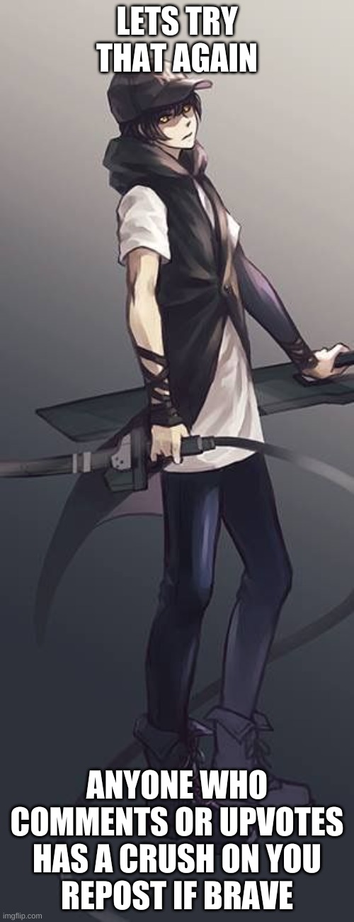 Elias Walker RWBY OC | LETS TRY THAT AGAIN; ANYONE WHO COMMENTS OR UPVOTES HAS A CRUSH ON YOU
REPOST IF BRAVE | image tagged in elias walker rwby oc | made w/ Imgflip meme maker