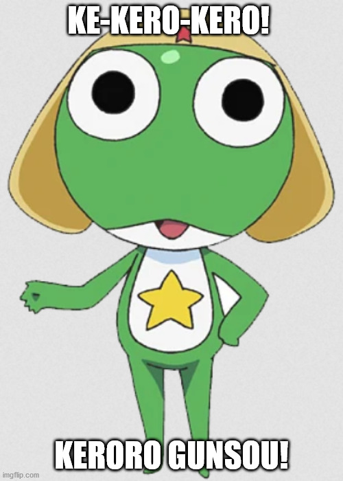 KE-KERO-KERO! KERORO GUNSOU! | made w/ Imgflip meme maker