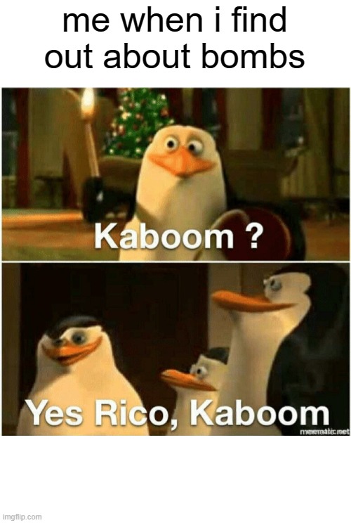 hi | me when i find out about bombs | image tagged in kaboom yes rico kaboom | made w/ Imgflip meme maker