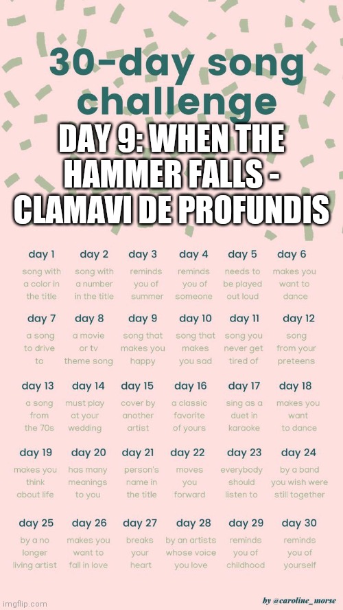 30 day song challenge | DAY 9: WHEN THE HAMMER FALLS - CLAMAVI DE PROFUNDIS | image tagged in 30 day song challenge | made w/ Imgflip meme maker