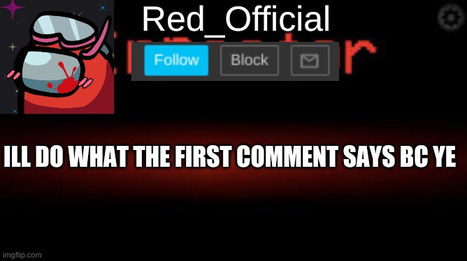 Red_Official announcement | ILL DO WHAT THE FIRST COMMENT SAYS BC YE | image tagged in red_official announcement | made w/ Imgflip meme maker