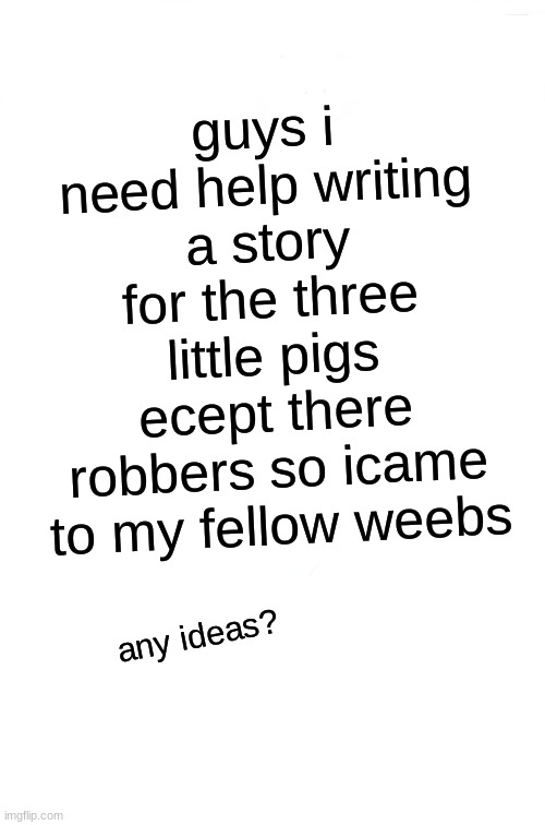 Two Buttons Meme | guys i need help writing a story for the three little pigs ecept there robbers so icame to my fellow weebs; any ideas? | image tagged in memes,two buttons | made w/ Imgflip meme maker