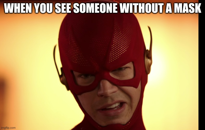 ... | WHEN YOU SEE SOMEONE WITHOUT A MASK | image tagged in the flash | made w/ Imgflip meme maker