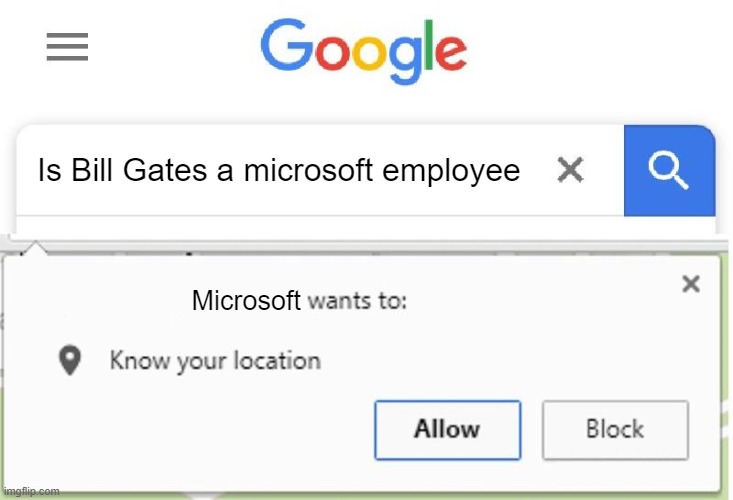 WHo bILl GAtEs | Is Bill Gates a microsoft employee; Microsoft | image tagged in wants to know your location,bill gates,microsoft | made w/ Imgflip meme maker