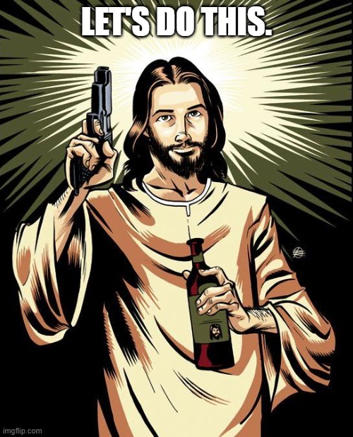 Ghetto Jesus | LET'S DO THIS. | image tagged in memes,ghetto jesus | made w/ Imgflip meme maker