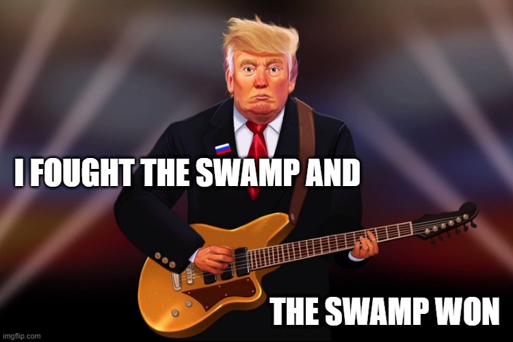 Trump Fought the Swamp and ... | I FOUGHT THE SWAMP AND; THE SWAMP WON | image tagged in donald trump,election 2020 | made w/ Imgflip meme maker