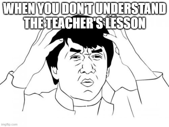 No title | WHEN YOU DON'T UNDERSTAND THE TEACHER'S LESSON | image tagged in memes,jackie chan wtf | made w/ Imgflip meme maker