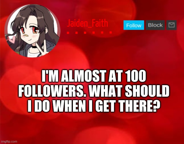 The question remains. H O W - | I'M ALMOST AT 100 FOLLOWERS. WHAT SHOULD I DO WHEN I GET THERE? | image tagged in jaiden announcment | made w/ Imgflip meme maker