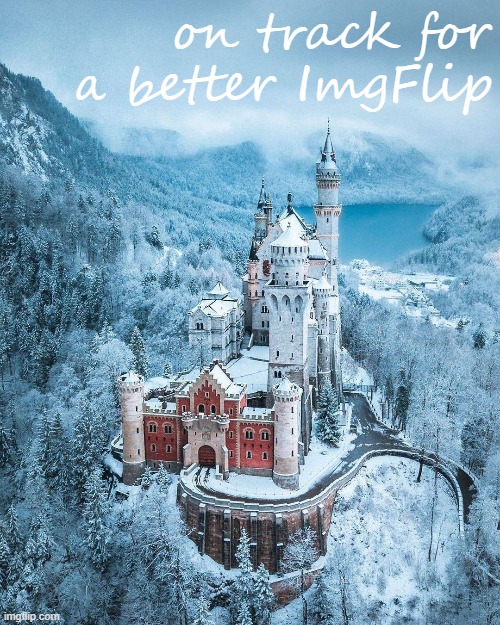 On track for a better ImgFlip | on track for a better ImgFlip | image tagged in majestic castle | made w/ Imgflip meme maker
