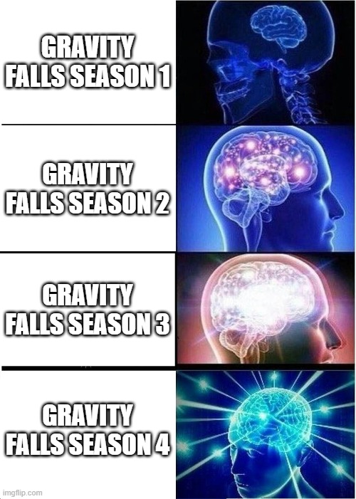 gravity falls overload | GRAVITY FALLS SEASON 1; GRAVITY FALLS SEASON 2; GRAVITY FALLS SEASON 3; GRAVITY FALLS SEASON 4 | image tagged in memes,expanding brain | made w/ Imgflip meme maker