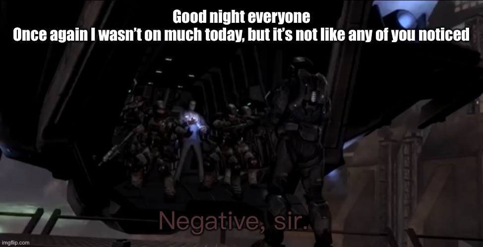 Ados | Good night everyone
Once again I wasn’t on much today, but it’s not like any of you noticed | image tagged in noble six negative sir | made w/ Imgflip meme maker