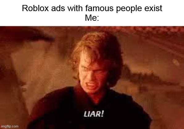 Their fakeeee | Roblox ads with famous people exist
Me: | image tagged in anakin liar,roblox,fake | made w/ Imgflip meme maker