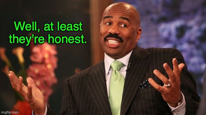 honestly Steve | Well, at least they're honest. | image tagged in memes,steve harvey,honestly,well,sad but true,welp | made w/ Imgflip meme maker