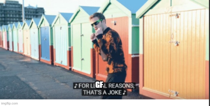 For Legal Reasons That's A joke | GF | image tagged in for legal reasons that's a joke | made w/ Imgflip meme maker