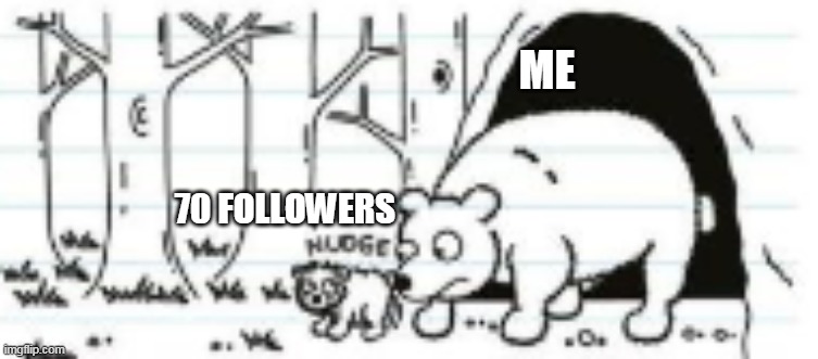 Come on 1 more follower to 70 | ME; 70 FOLLOWERS | image tagged in followers,70,nudge | made w/ Imgflip meme maker