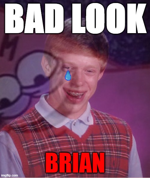 bad look brian | BAD LOOK; BRIAN | image tagged in memes,funny,gifs,bad luck brian,bad look brian | made w/ Imgflip meme maker