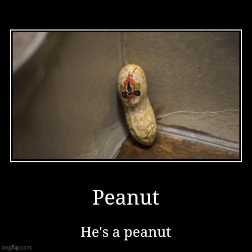 He's a peanut | image tagged in funny,demotivationals,peanut,scp 173,reject humanity become peanut,scp meme | made w/ Imgflip demotivational maker
