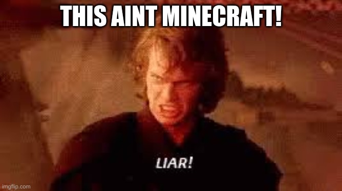 Anakin Liar | THIS AINT MINECRAFT! | image tagged in anakin liar | made w/ Imgflip meme maker