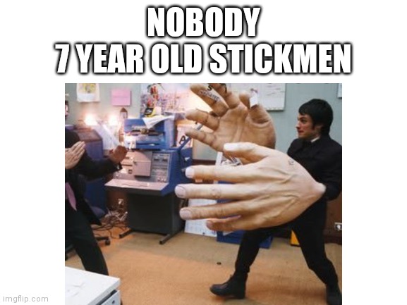 This would be a 7 year old's drawing of a stickman if it had hands (Gotta admit, this was me until I stopped drawing.) | NOBODY
7 YEAR OLD STICKMEN | image tagged in giants,hands,drawing | made w/ Imgflip meme maker