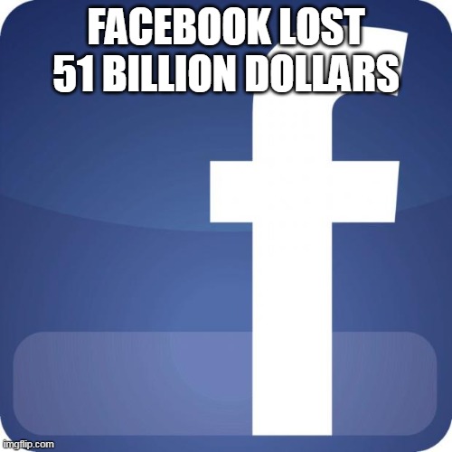 Massive stonks oof | FACEBOOK LOST 51 BILLION DOLLARS | image tagged in facebook,oof,stonks | made w/ Imgflip meme maker