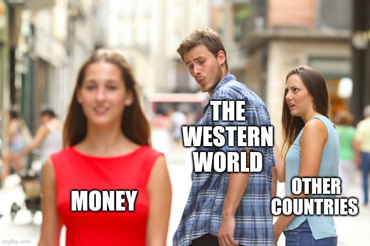 Distracted Boyfriend | THE 
WESTERN 
WORLD; OTHER COUNTRIES; MONEY | image tagged in memes,distracted boyfriend,change my mind,leonardo dicaprio cheers,coronavirus,history of the world | made w/ Imgflip meme maker