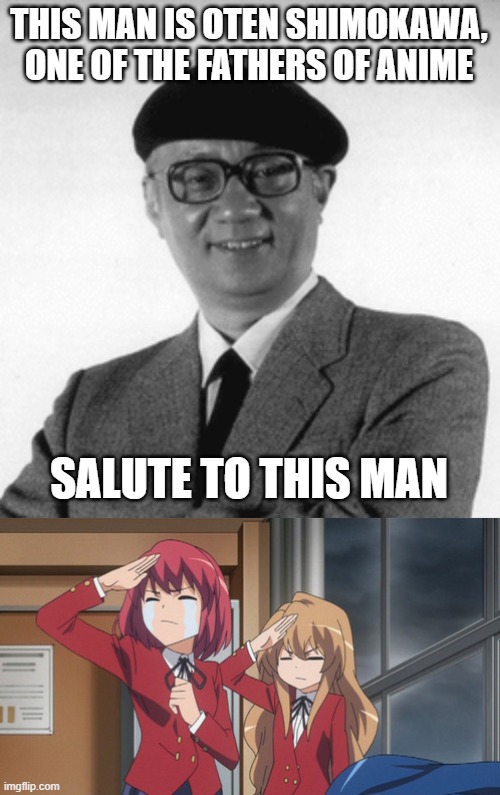 Salute! | THIS MAN IS OTEN SHIMOKAWA, ONE OF THE FATHERS OF ANIME; SALUTE TO THIS MAN | image tagged in anime,i salute -behapp | made w/ Imgflip meme maker