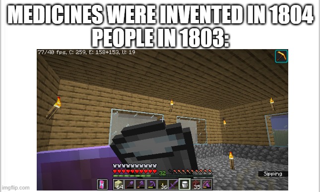 The only medicine here is milk! | MEDICINES WERE INVENTED IN 1804
PEOPLE IN 1803: | image tagged in memes,minecraft,milk,medicine | made w/ Imgflip meme maker