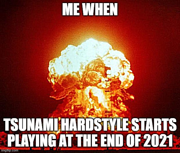 Glory to The Mayhem Syndicate. | ME WHEN; TSUNAMI HARDSTYLE STARTS PLAYING AT THE END OF 2021 | image tagged in nuke,pinewood computer core | made w/ Imgflip meme maker