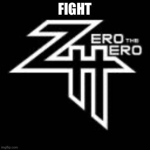 ZeroTheHero | FIGHT | image tagged in zerothehero | made w/ Imgflip meme maker