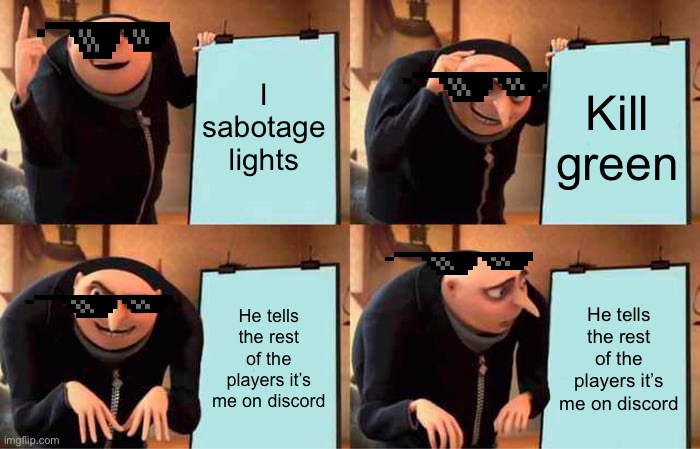 Discord, and Among Us... | I sabotage lights; Kill green; He tells the rest of the players it’s me on discord; He tells the rest of the players it’s me on discord | image tagged in memes,gru's plan | made w/ Imgflip meme maker