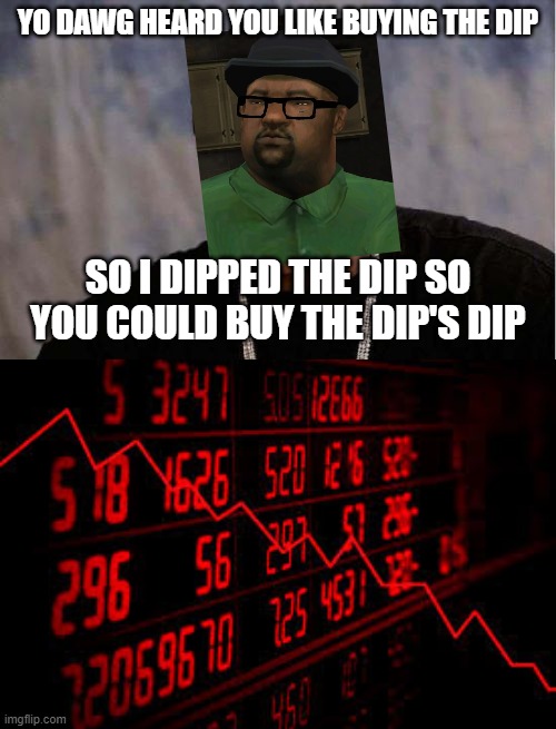A #6 with Extra Dip | YO DAWG HEARD YOU LIKE BUYING THE DIP; SO I DIPPED THE DIP SO YOU COULD BUY THE DIP'S DIP | image tagged in memes,yo dawg heard you,stocks,buy the dip,big smoke,investing | made w/ Imgflip meme maker
