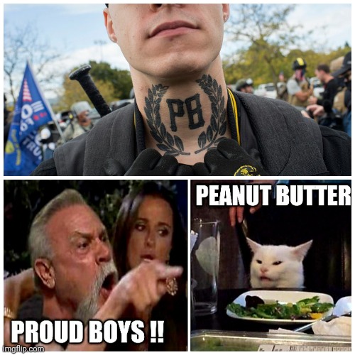 Proud Boys Peanut Butter | image tagged in proud,trump,nazis,woman yelling at cat,snowflakes | made w/ Imgflip meme maker