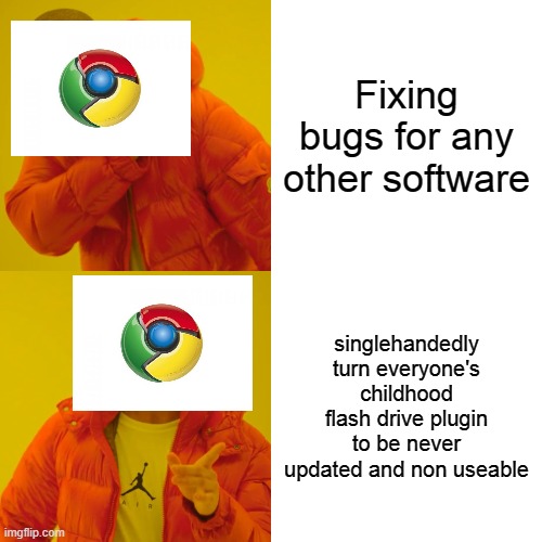 We should protest to the google HQ to return flash | Fixing bugs for any other software; singlehandedly turn everyone's childhood flash drive plugin to be never updated and non useable | image tagged in memes,drake hotline bling | made w/ Imgflip meme maker