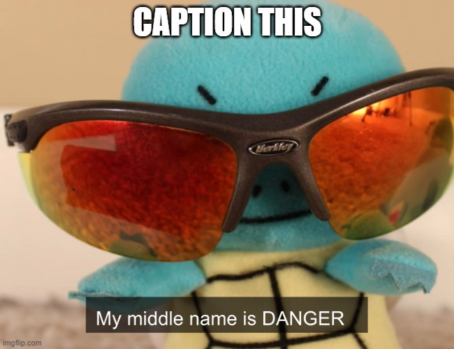 my middle name is danger | CAPTION THIS | image tagged in my middle name is danger | made w/ Imgflip meme maker