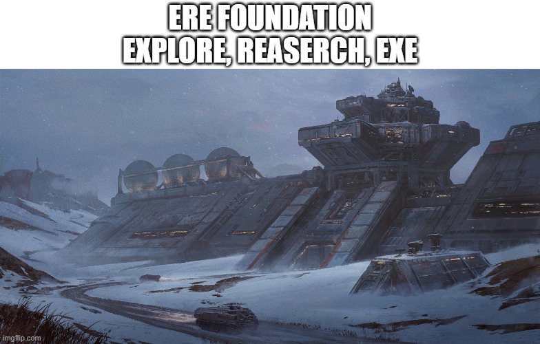 ERE foundation | ERE FOUNDATION
EXPLORE, REASERCH, EXE | made w/ Imgflip meme maker