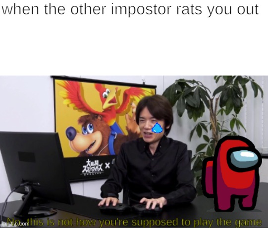 no,  this is not how you're supposed to play the game | when the other impostor rats you out | image tagged in no this is not how you're supposed to play the game | made w/ Imgflip meme maker