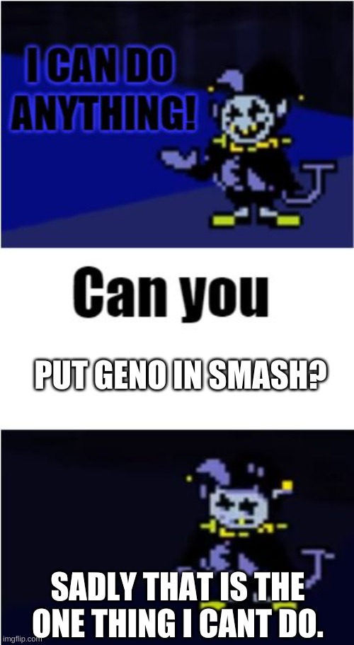 I can't do that | PUT GENO IN SMASH? SADLY THAT IS THE ONE THING I CANT DO. | image tagged in i can do anything | made w/ Imgflip meme maker