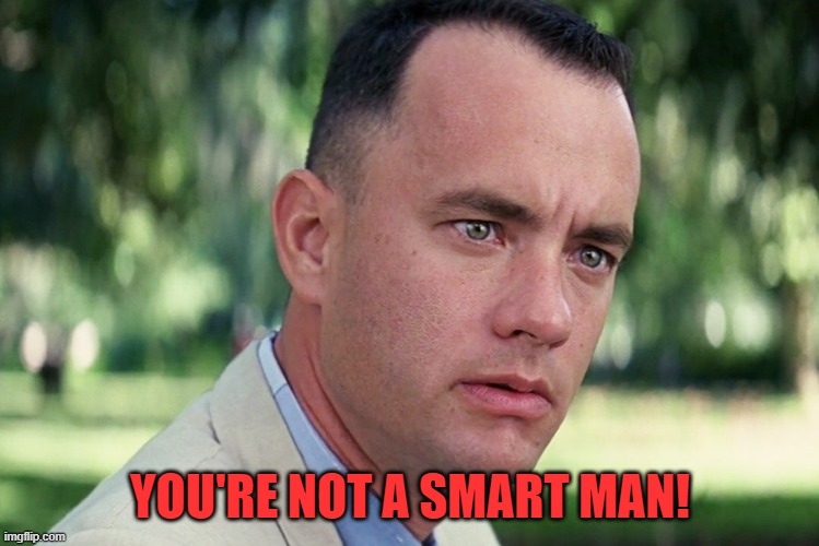 And Just Like That Meme | YOU'RE NOT A SMART MAN! | image tagged in memes,and just like that | made w/ Imgflip meme maker