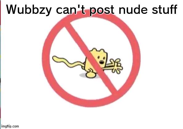 No nudity Wubbzy | Wubbzy can't post nude stuff | image tagged in wubbzy can't,wubbzy,nudity | made w/ Imgflip meme maker