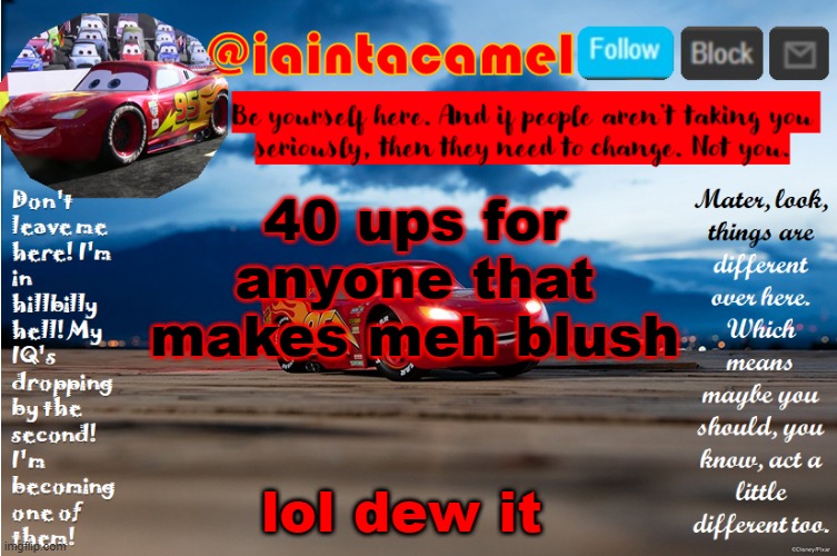 iaintacamel | 40 ups for anyone that makes meh blush; lol dew it | image tagged in iaintacamel | made w/ Imgflip meme maker