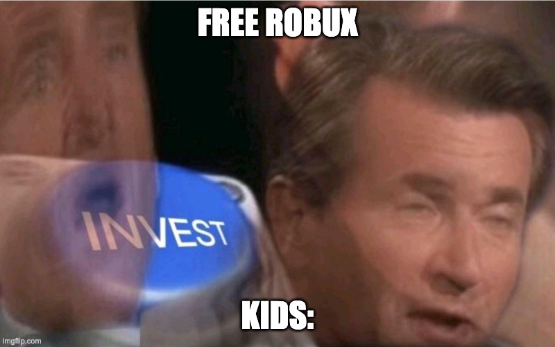 F R E E B O B U X | FREE ROBUX; KIDS: | image tagged in invest | made w/ Imgflip meme maker