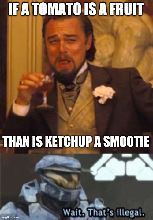 Eeeeeewww | IF A TOMATO IS A FRUIT; THAN IS KETCHUP A SMOOTIE | image tagged in memes,laughing leo,wait that s illegal | made w/ Imgflip meme maker