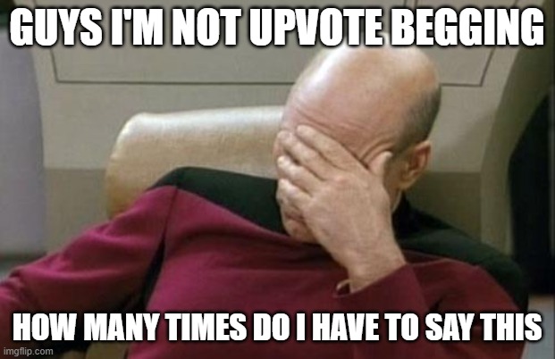 I can't comment lol | GUYS I'M NOT UPVOTE BEGGING; HOW MANY TIMES DO I HAVE TO SAY THIS | image tagged in memes,captain picard facepalm | made w/ Imgflip meme maker