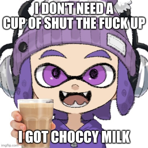 I DON'T NEED A CUP OF SHUT THE FUCK UP I GOT CHOCCY MILK | image tagged in bryce with chocolate milk | made w/ Imgflip meme maker